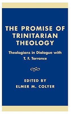 The Promise Of Trinitarian Theology Theologians In Dialogue With T F Torrance Hardcover Elmer M Colyer