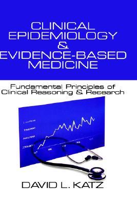 Clinical Epidemiology Evidencebased Medicine Fundamental Principles Of Clinical Reasoning Research Hardcover David L Katz