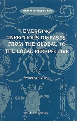 Emerging Infectious Diseases From The Global To The Local Perspective A Summary Of A Workshop Of The Forum On Emerging Infections Paperback Jonathan R Davis Joshua Lederberg Board On Global Health