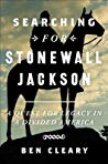 Searching For Stonewall Jackson A Quest For Legacy In A Divided America Ben Cleary