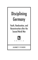 Disciplining Germany Youth Reeducation And Reconstruction After The Second World War Fisher