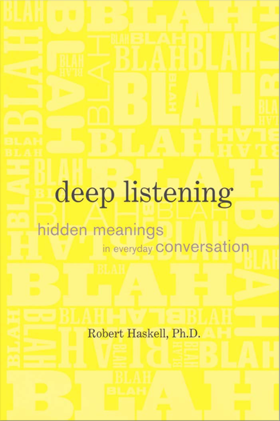 Deep Listening Hidden Meanings In Everyday Conversation Robert E Haskell