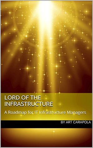 Lord Of The Infrastructure A Roadmap For It Infrastructure Managers Art Carapola