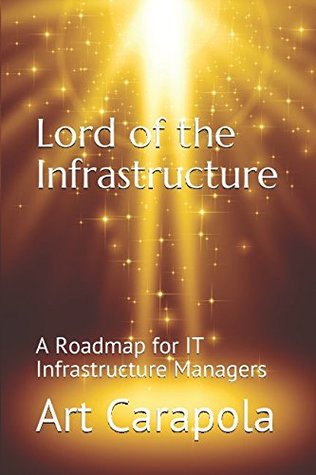 Lord Of The Infrastructure A Roadmap For It Infrastructure Managers Paperback Art Carapola