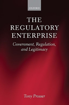 The Regulatory Enterprise Government Regulation And Legitimacy Tony Prosser