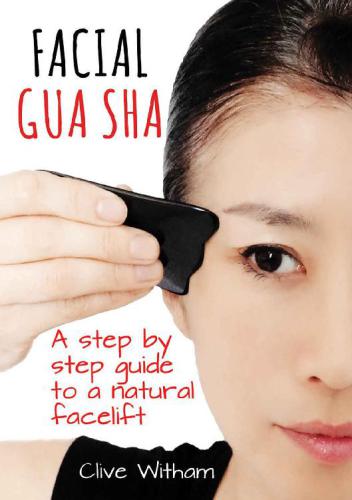 Facial Gua Sha A Stepbystep Guide To A Natural Facelift Clive Witham
