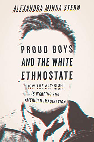 Proud Boys And The White Ethnostate How The Altright Is Warping The American Imagination Original Retail Alexandra Minna Stern
