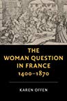 The Woman Question In France 14001870 Hardcover Karen M Offen