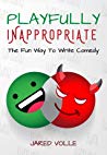 Playfully Inappropriate The Fun Way To Write Comedy Paperback Jared Volle