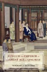 Eunuch And Emperor In The Great Age Of Qing Rule Norman A Kutcher