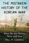The Mistaken History Of The Korean War What We Got Wrong Then And Now Paperback Paul M Edwards