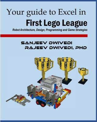 Your Guide To Excel In First Lego League Robot Architecture Design Programming And Game Strategies Kindle Sanjeev Dwivedi Rajeev Dwivedi Phd