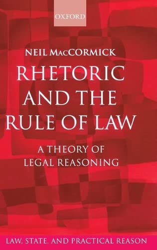 Rhetoric And The Rule Of Law A Theory Of Legal Reasoning Law State And Practical Reason 1st Edition Maccormick