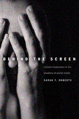 Behind The Screen Content Moderation In The Shadows Of Social Media Sarah T Roberts