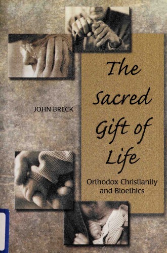 The Sacred Gift Of Life Orthodox Christianity And Bioethics John Breck