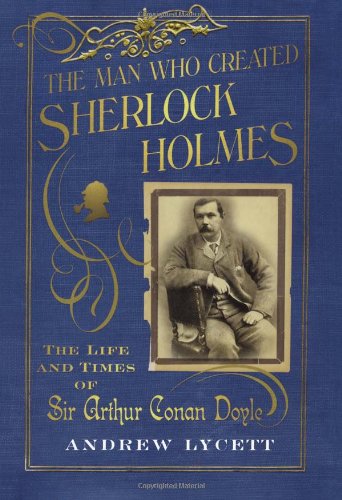 The Man Who Created Sherlock Holmes The Life And Times Of Sir Arthur Conan Doyle Andrew Lycett