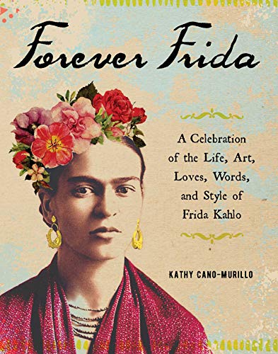 Forever Frida A Celebration Of The Life Art Loves Words And Style Of Frida Kahlo Original Retail Kathy Canomurillo