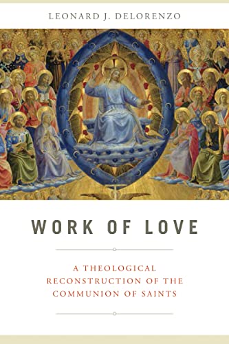Work Of Love A Theological Reconstruction Of The Communion Of Saints 1st Edition Delorenzo