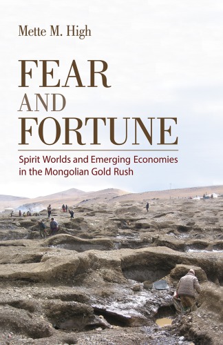 Fear And Fortune Spirit Worlds And Emerging Economies In The Mongolian Gold Rush Mette M High