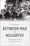 Between Mao And Mccarthy Chinese American Politics In The Cold War Years Charlotte Brooks