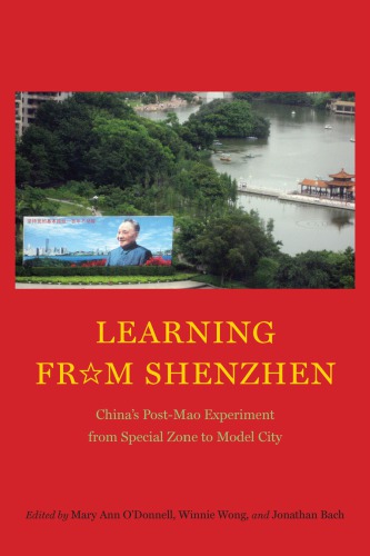 Learning From Shenzhen Chinas Postmao Experiment From Special Zone To Model City Mary Ann Odonnell Winnie Won Yin Wong Jonathan Bach