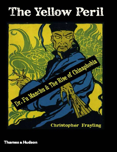 The Yellow Peril Dr Fu Manchu And The Rise Of Chinaphobia Christopher Frayling
