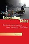 Rebranding China Contested Status Signaling In The Changing Global Order Xiaoyu Pu