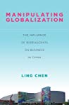 Manipulating Globalization The Influence Of Bureaucrats On Business In China Ling Chen