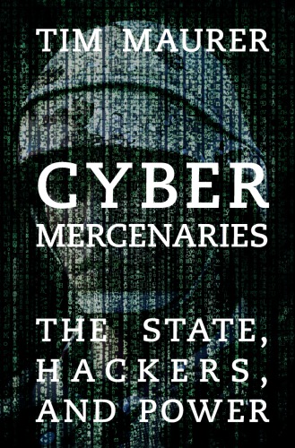 Cyber Mercenaries The State Hackers And Power Tim Maurer