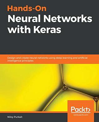 Handson Neural Networks With Keras Design And Create Neural Networks Using Deep Learning And Artificial Intelligence Principles Niloy Purkait