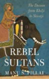 Rebel Sultans The Deccan From Khilji To Shivaji First Manu S Pillai
