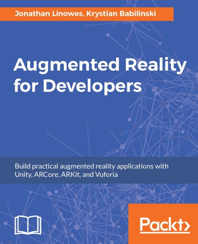 Augmented Reality For Developers Build Practical Augmented Reality Applications With Unity Arcore Arkit And Vuforia 1st Edition Jonathan Linowes