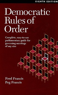 Democratic Rules Of Order Complete Easytouse Parliamentary Guide For Governing Meetings Of Any Size Paperback Fred Francis Peg Francis