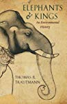 Elephants And Kings An Environmental History Thomas Trautmann