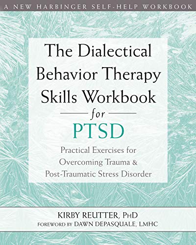 The Dialectical Behavior Therapy Skills Workbook For Ptsd Practical Exercises For Overcoming Trauma And Posttraumatic Stress Disorder Original Retail Kirby Reutter