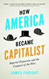 How America Became Capitalist Imperial Expansion And The Conquest Of The West Paperback James Parisot