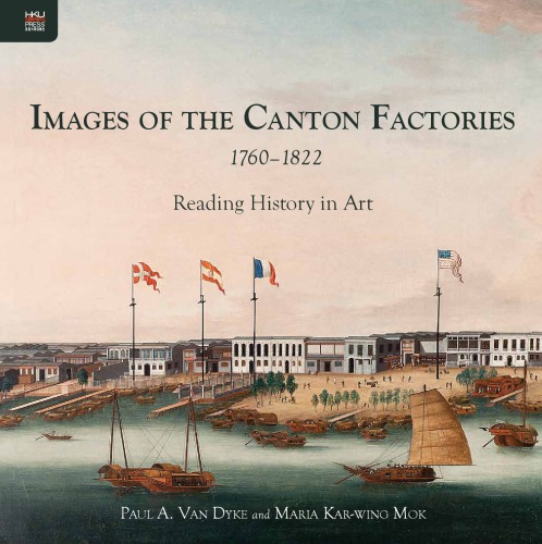 Images Of The Canton Factories 17601822 Reading History In Art Paul A Van Dyke Maria Karwing Mok