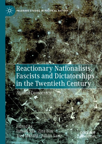 Reactionary Nationalists Fascists And Dictatorships In The Twentieth Century Against Democracy Ismael Saz
