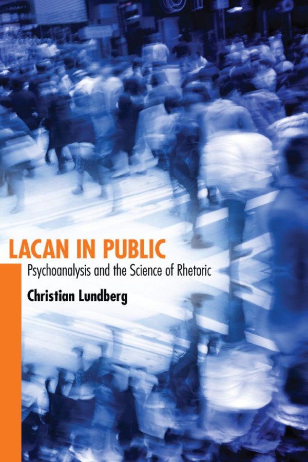 Lacan In Public Psychoanalysis And The Science Of Rhetoric Christian Lundberg