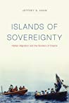 Islands Of Sovereignty Haitian Migration And The Borders Of Empire Paperback Jeffrey S Kahn