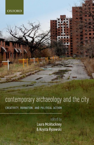 Contemporary Archaeology And The City Creativity Ruination And Political Action Laura Mcatackney Krysta Ryzewski