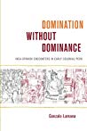 Domination Without Dominance Incaspanish Encounters In Early Colonial Peru Gonzalo Lamana Walter D Mignolo Irene Silverblatt
