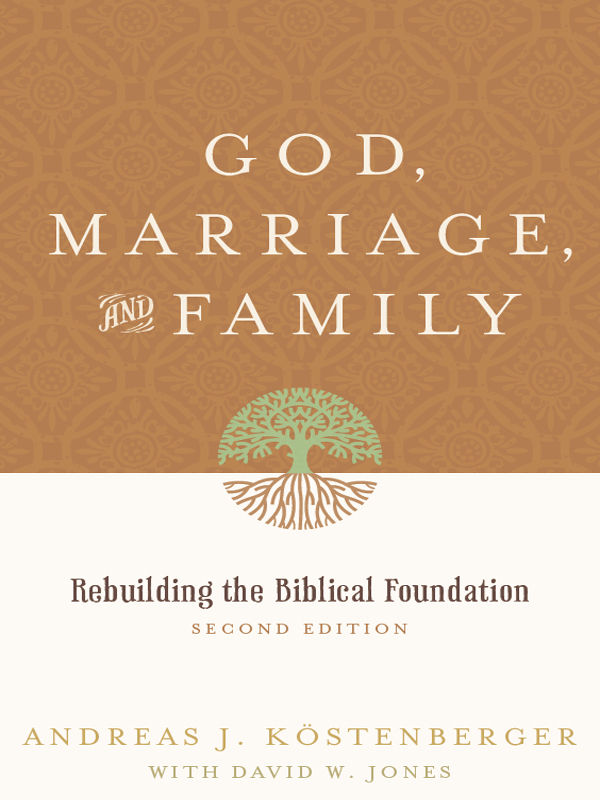 God Marriage And Family Rebuilding The Biblical Foundation 2nd Andreas J Kstenberger David Jones