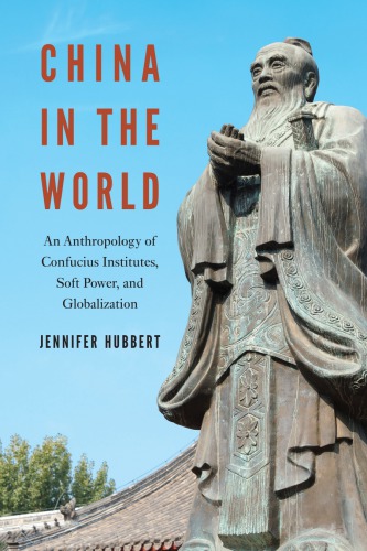 China In The World An Anthropology Of Confucius Institutes Soft Power And Globalization Jennifer Hubbert