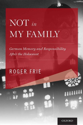 Not In My Family German Memory And Responsibility After The Holocaust Roger Frie