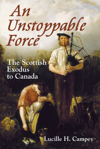 An Unstoppable Force The Scottish Exodus To Canada Lucille H Campey