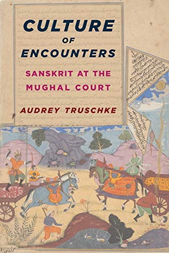 Culture Of Encounters Sanskrit At The Mughal Court Audrey Truschke