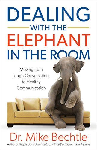 Dealing With The Elephant In The Room Moving From Tough Conversations To Healthy Communication Corrected Edition Dr Mike Bechtle