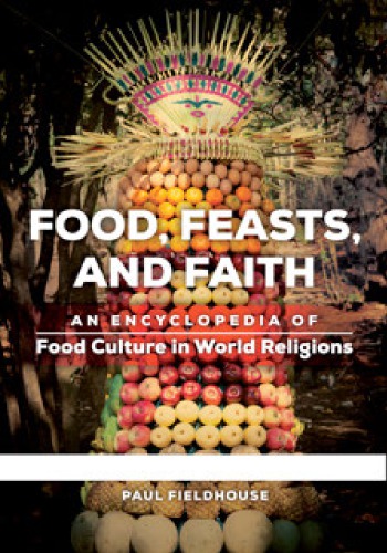 Food Feasts And Faith An Encyclopedia Of Food Culture In World Religions 2 Vols Paul Fieldhouse