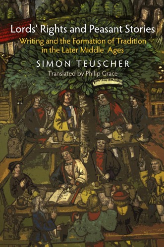Lords Rights And Peasant Stories Writing And The Formation Of Tradition In The Later Middle Ages Simon Teuscher